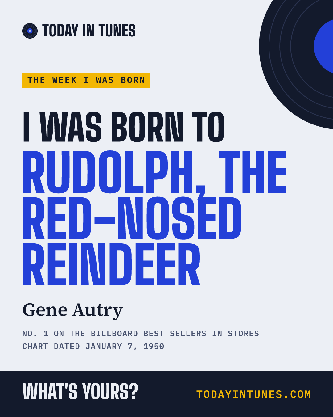 I was born to Rudolph, the Red-Nosed Reindeer, by Gene Autry