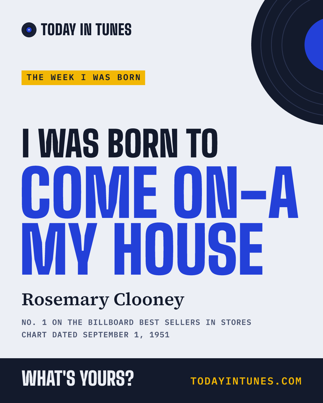 I was born to Come On-a My House, by Rosemary Clooney