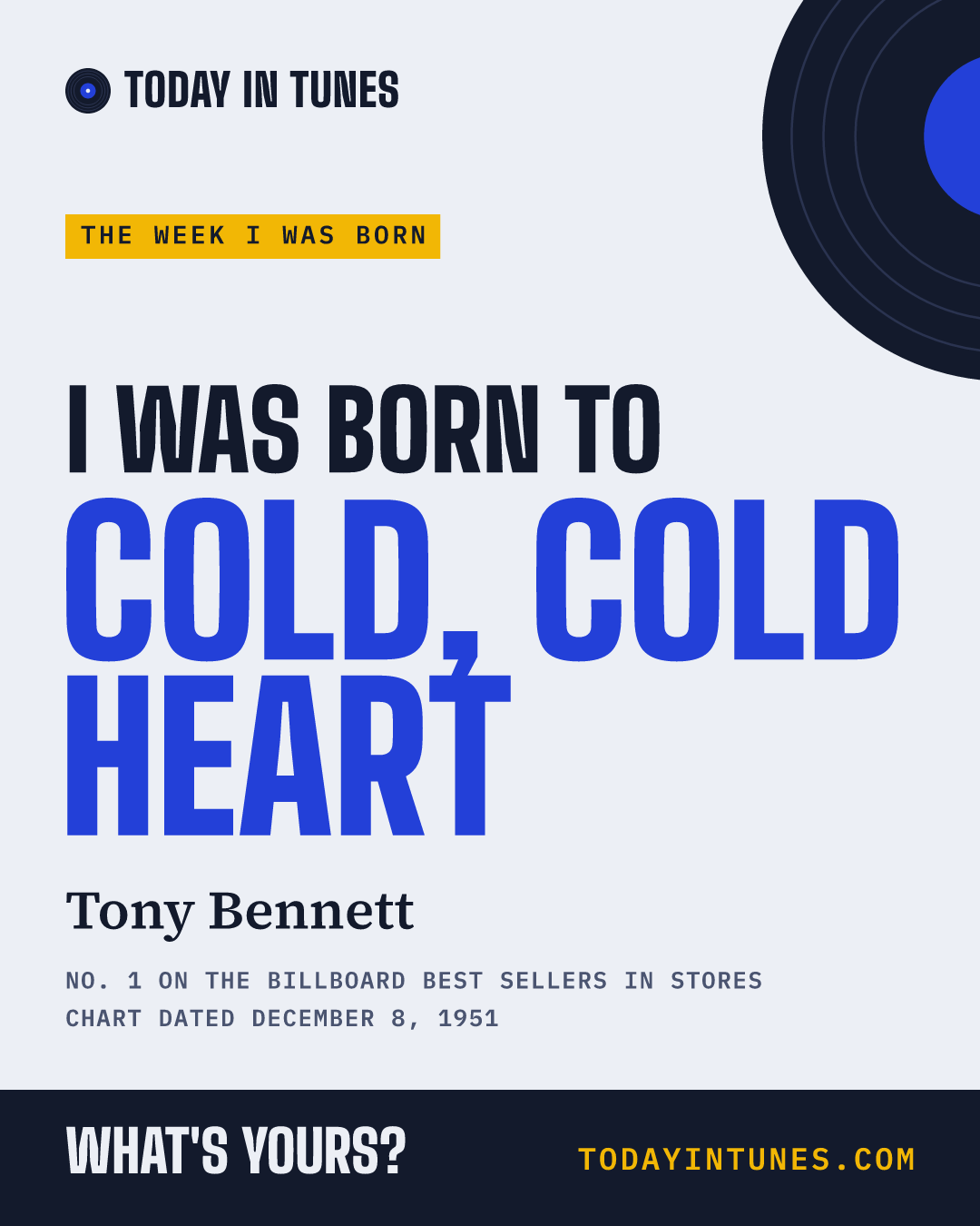I was born to Cold, Cold Heart, by Tony Bennett