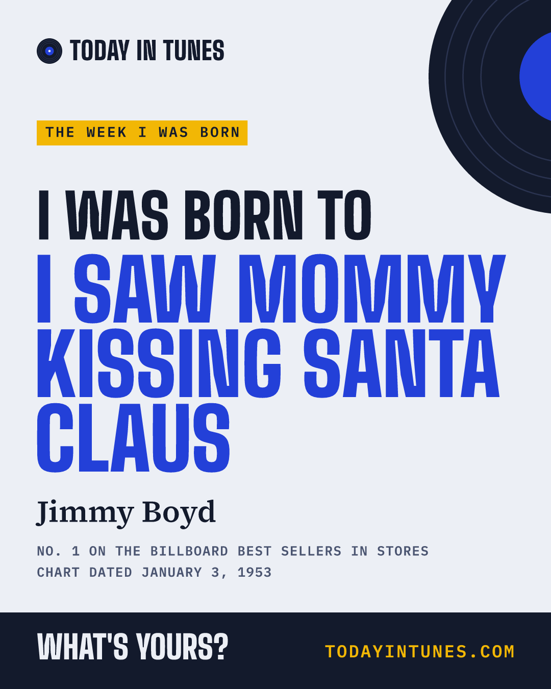 I was born to I Saw Mommy Kissing Santa Claus, by Jimmy Boyd