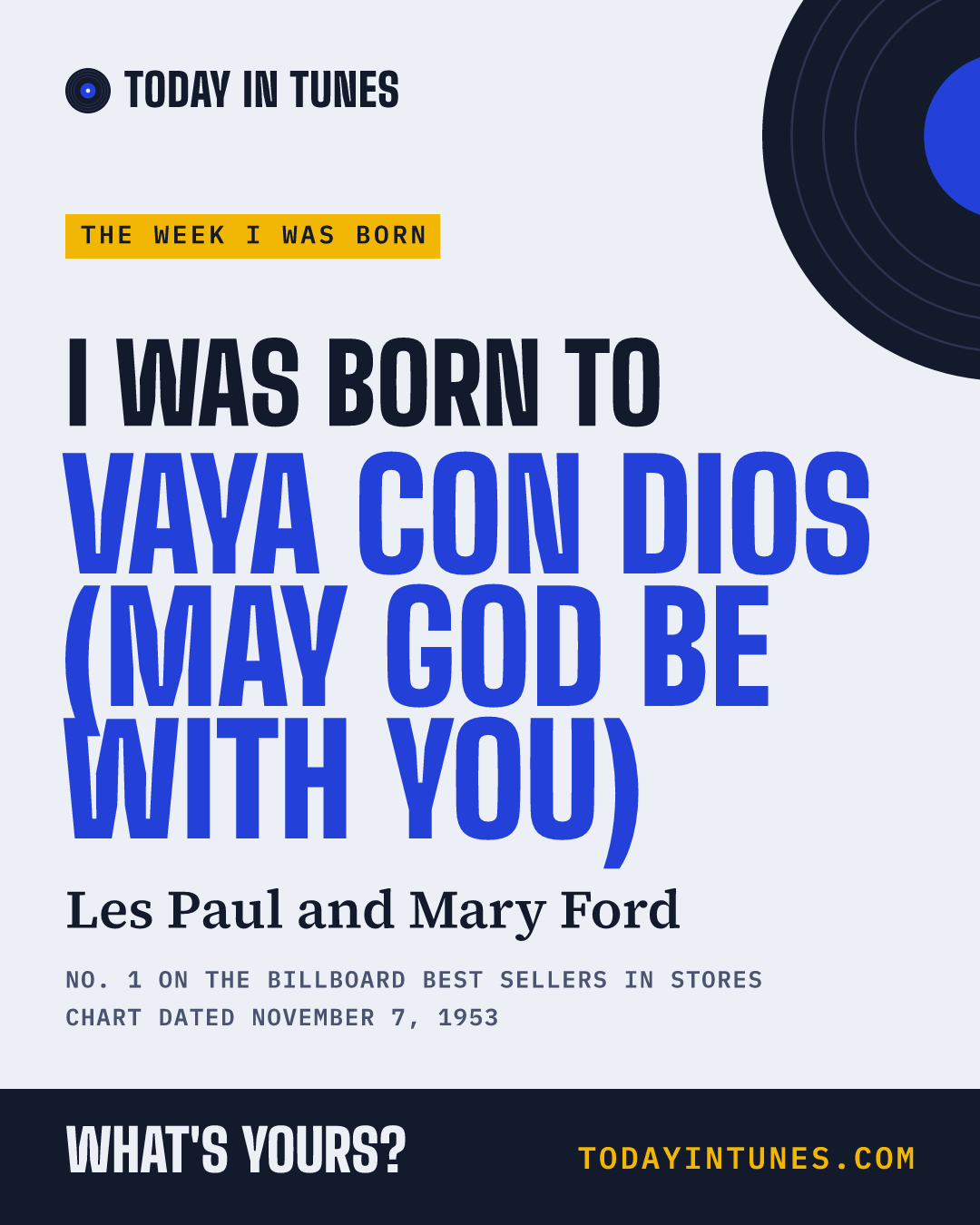 I was born to Vaya con Dios (May God Be with You), by Les Paul and Mary Ford