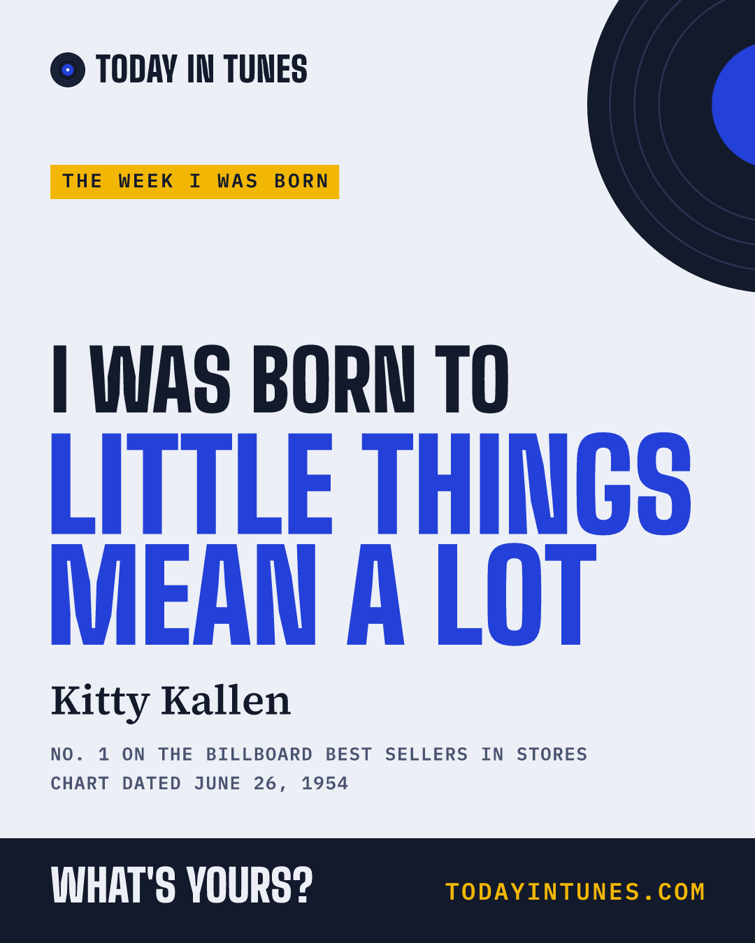 I was born to Little Things Mean a Lot, by Kitty Kallen