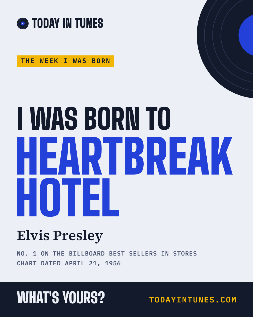 I was born to Heartbreak Hotel, by Elvis Presley