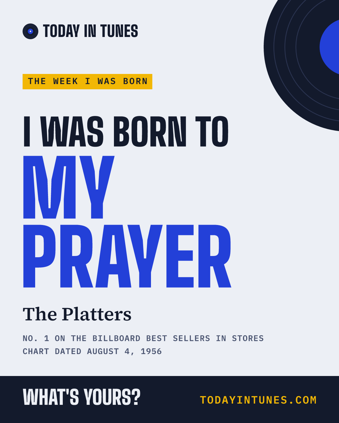 I was born to My Prayer, by The Platters