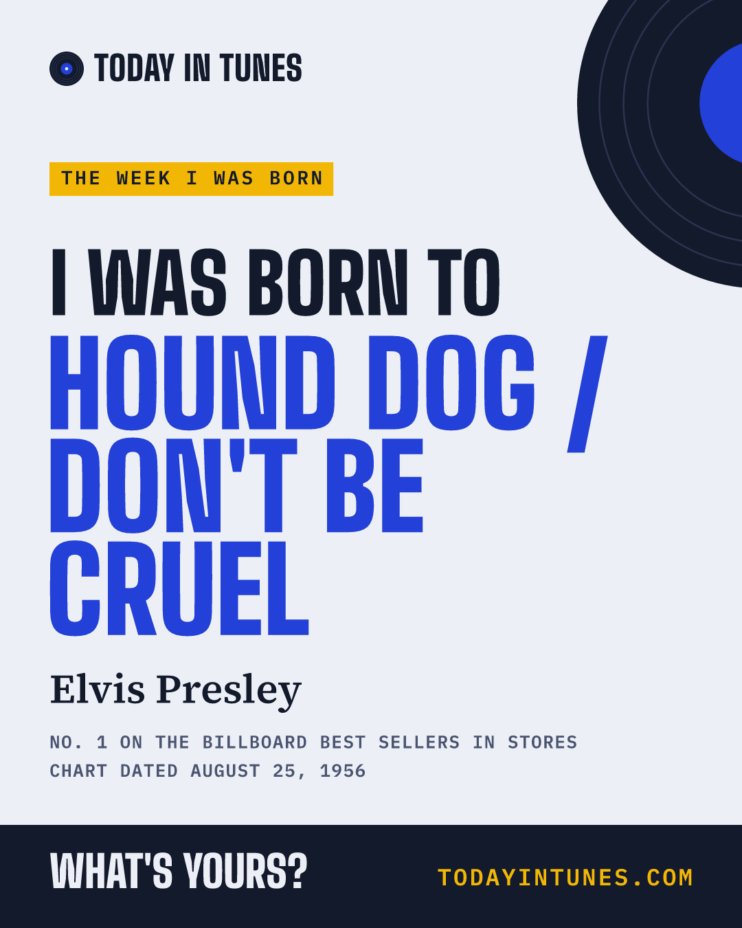 I was born to Hound Dog / Don't Be Cruel, by Elvis Presley