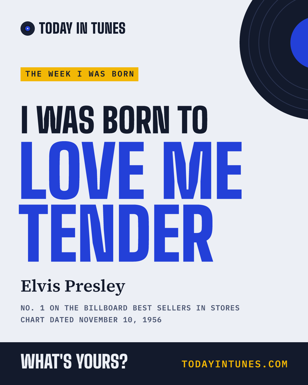 I was born to Love Me Tender, by Elvis Presley