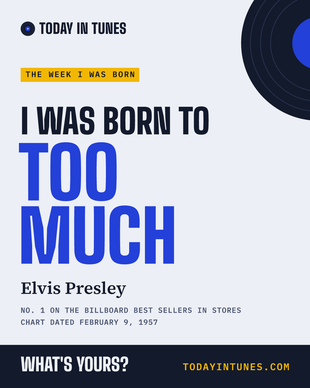 I was born to Too Much, by Elvis Presley