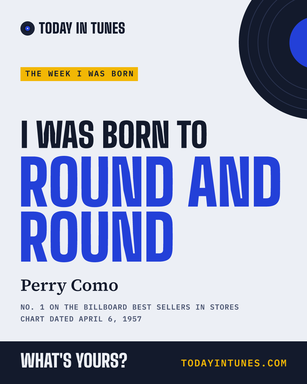 I was born to Round and Round, by Perry Como