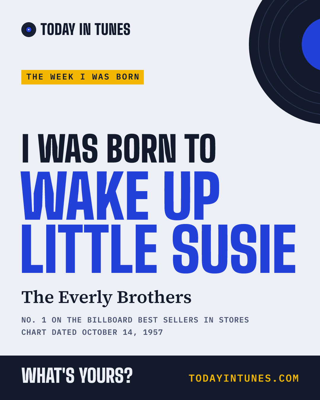 I was born to Wake Up Little Susie, by The Everly Brothers