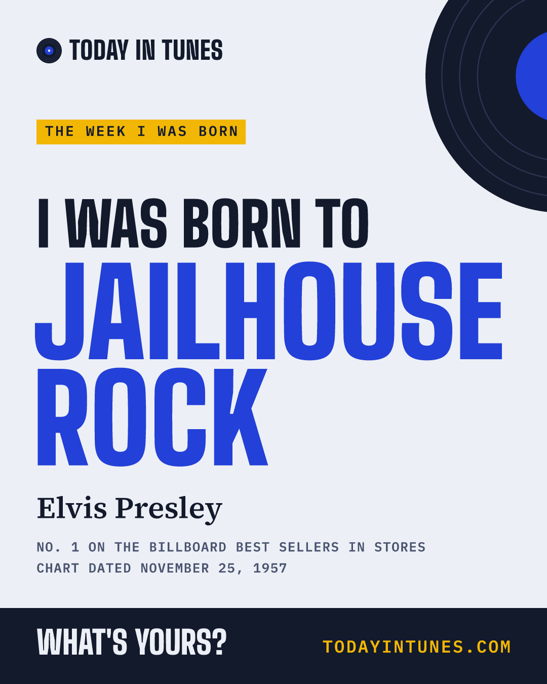I was born to Jailhouse Rock, by Elvis Presley