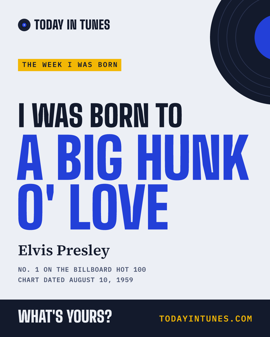 I was born to A Big Hunk o' Love, by Elvis Presley