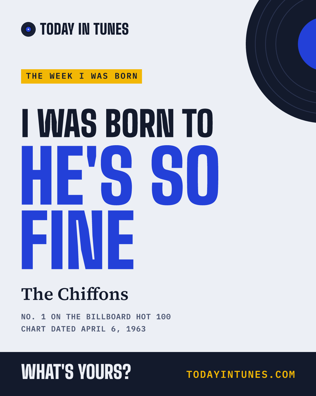 I was born to He's So Fine, by The Chiffons