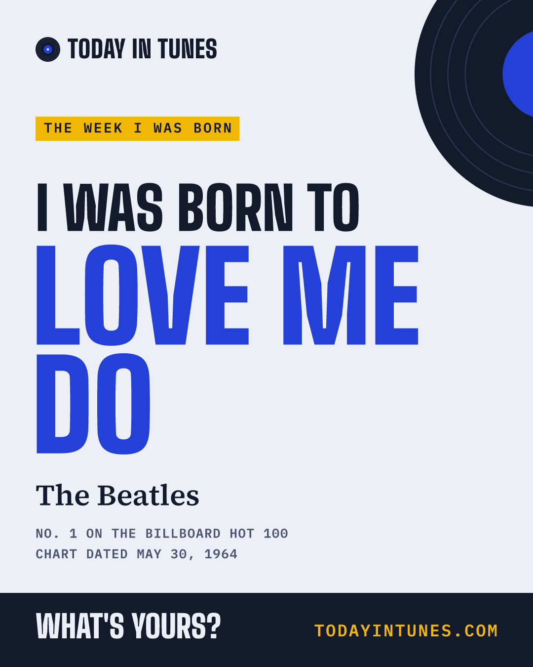 I was born to Love Me Do, by The Beatles