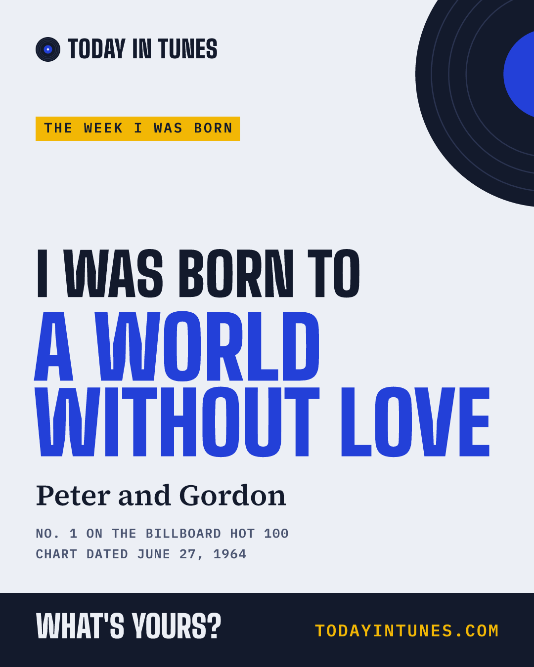 I was born to A World Without Love, by Peter and Gordon