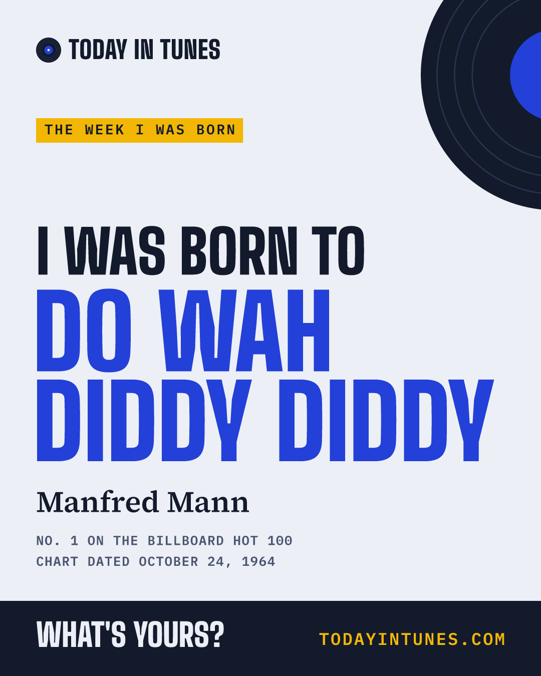 I was born to Do Wah Diddy Diddy, by Manfred Mann
