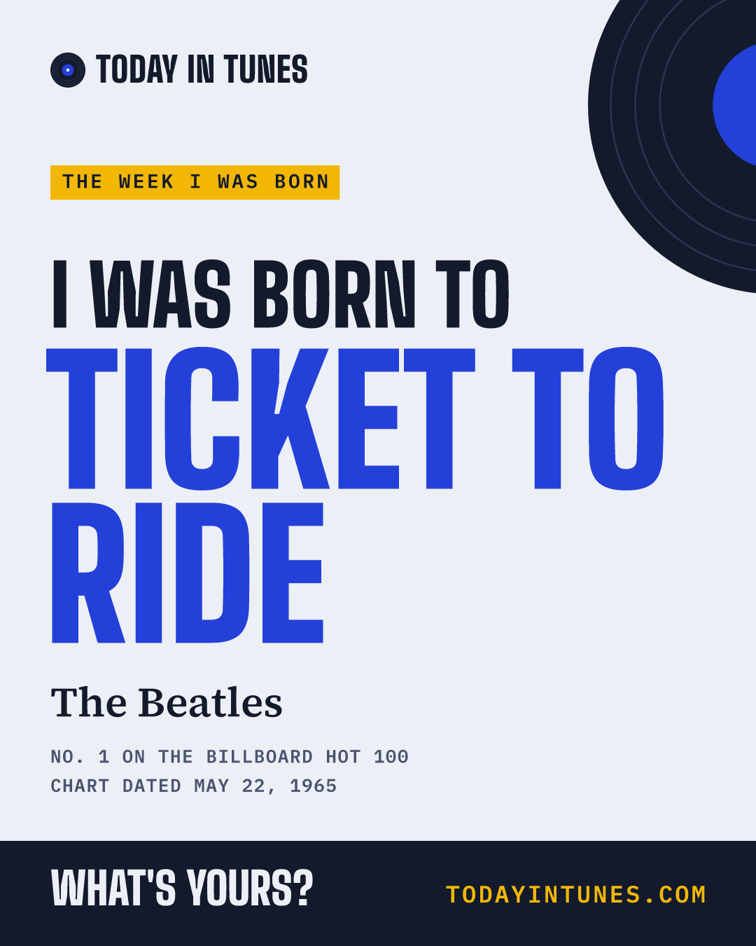 I was born to Ticket to Ride, by The Beatles