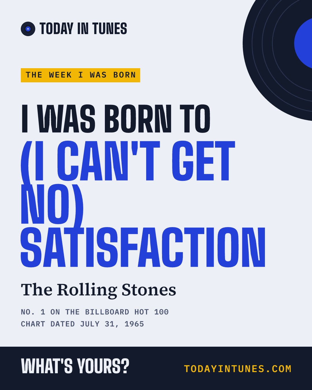 I was born to (I Can't Get No) Satisfaction, by The Rolling Stones