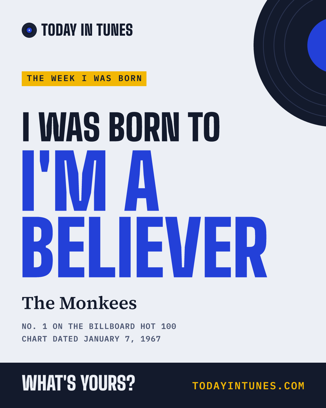 I was born to I'm a Believer, by The Monkees
