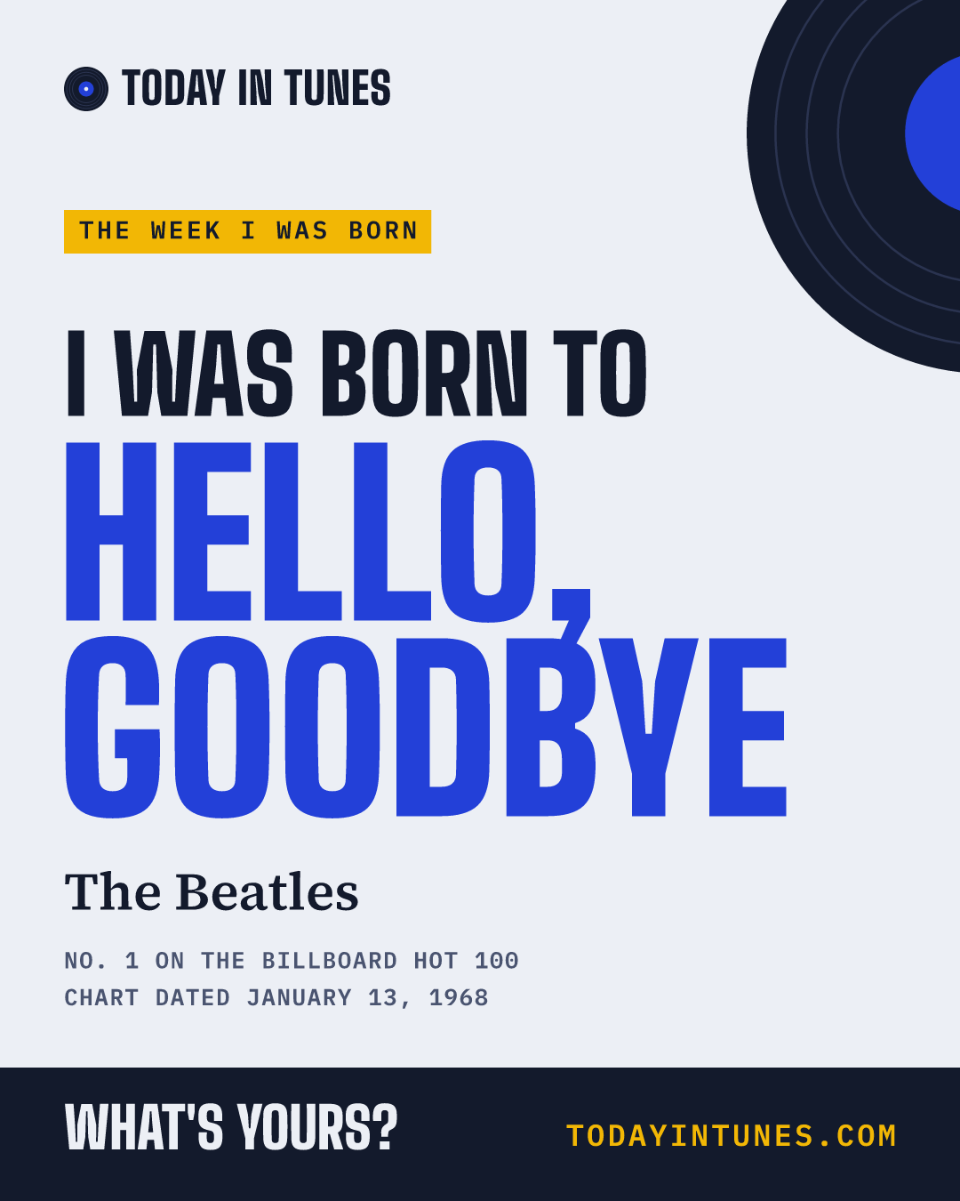 I was born to Hello, Goodbye, by The Beatles