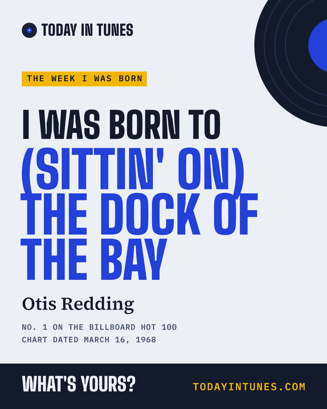 I was born to (Sittin' On) The Dock of the Bay, by Otis Redding