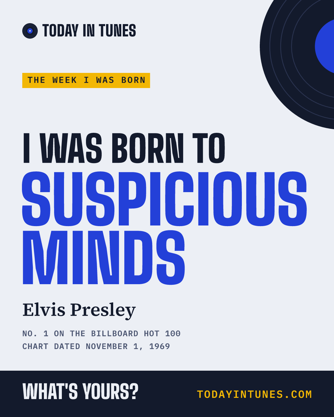 I was born to Suspicious Minds, by Elvis Presley