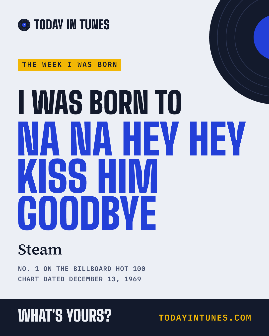 I was born to Na Na Hey Hey Kiss Him Goodbye, by Steam