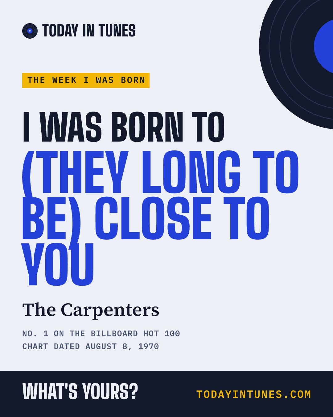 I was born to (They Long to Be) Close to You, by The Carpenters