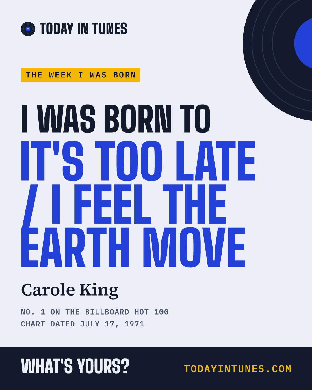 I was born to It's Too Late / I Feel the Earth Move, by Carole King