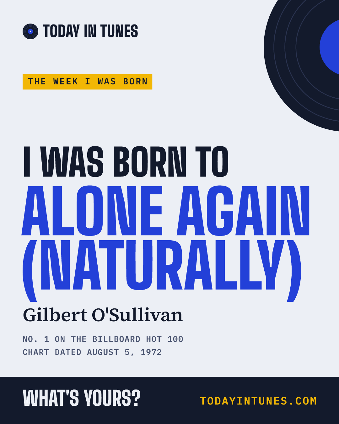 I was born to Alone Again (Naturally), by Gilbert O'Sullivan