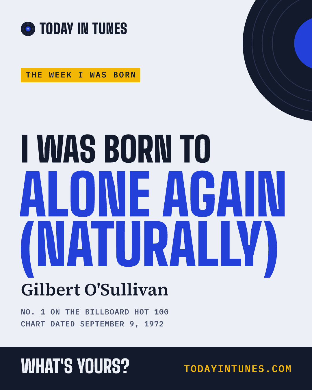 I was born to Alone Again (Naturally), by Gilbert O'Sullivan
