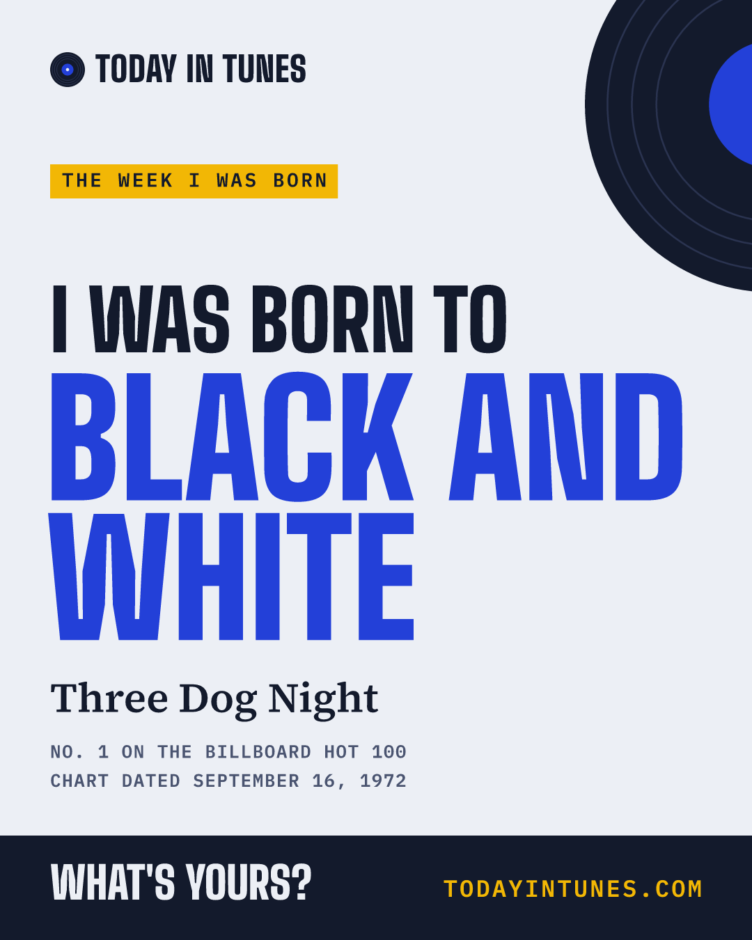 I was born to Black and White, by Three Dog Night