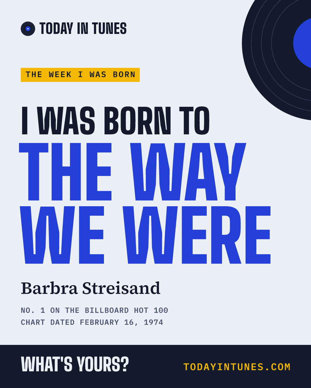 I was born to The Way We Were, by Barbra Streisand
