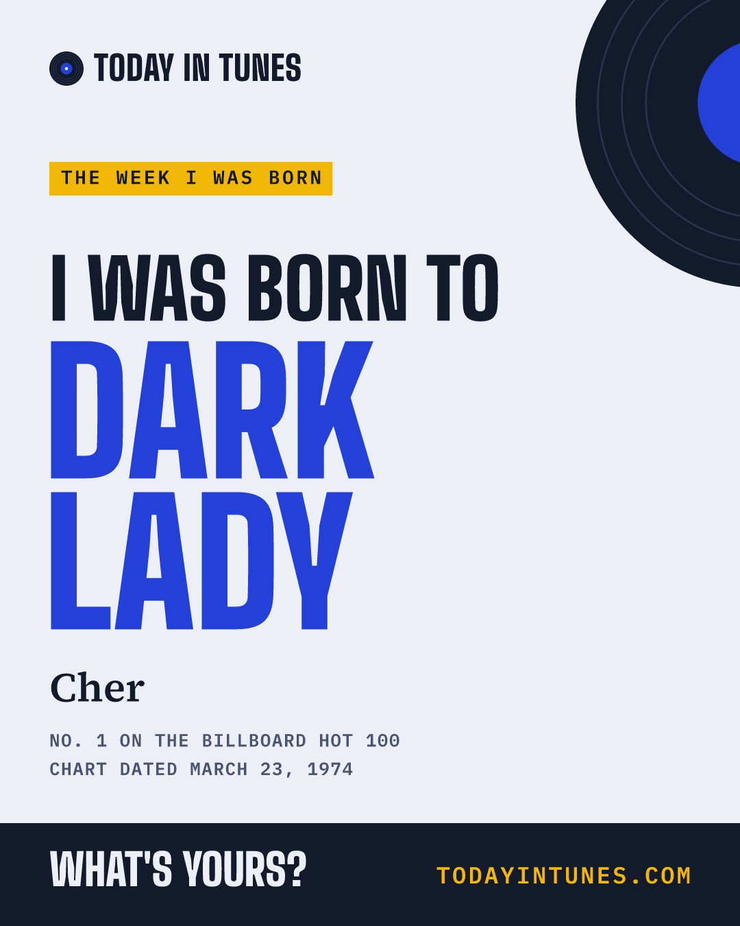 I was born to Dark Lady, by Cher