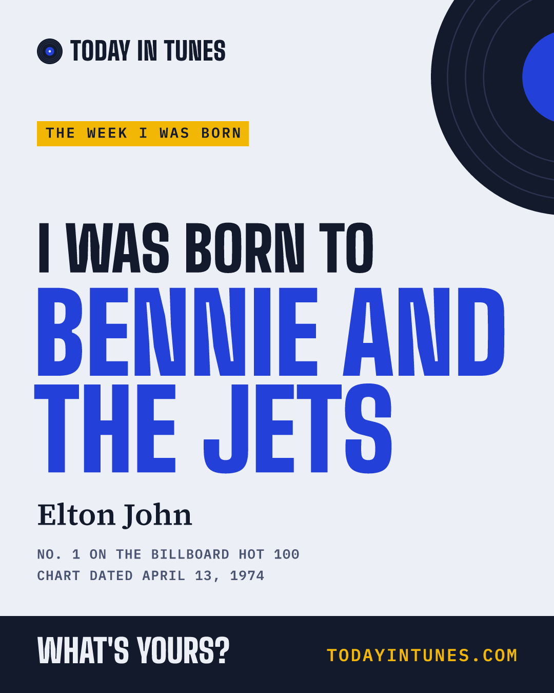 I was born to Bennie and the Jets, by Elton John