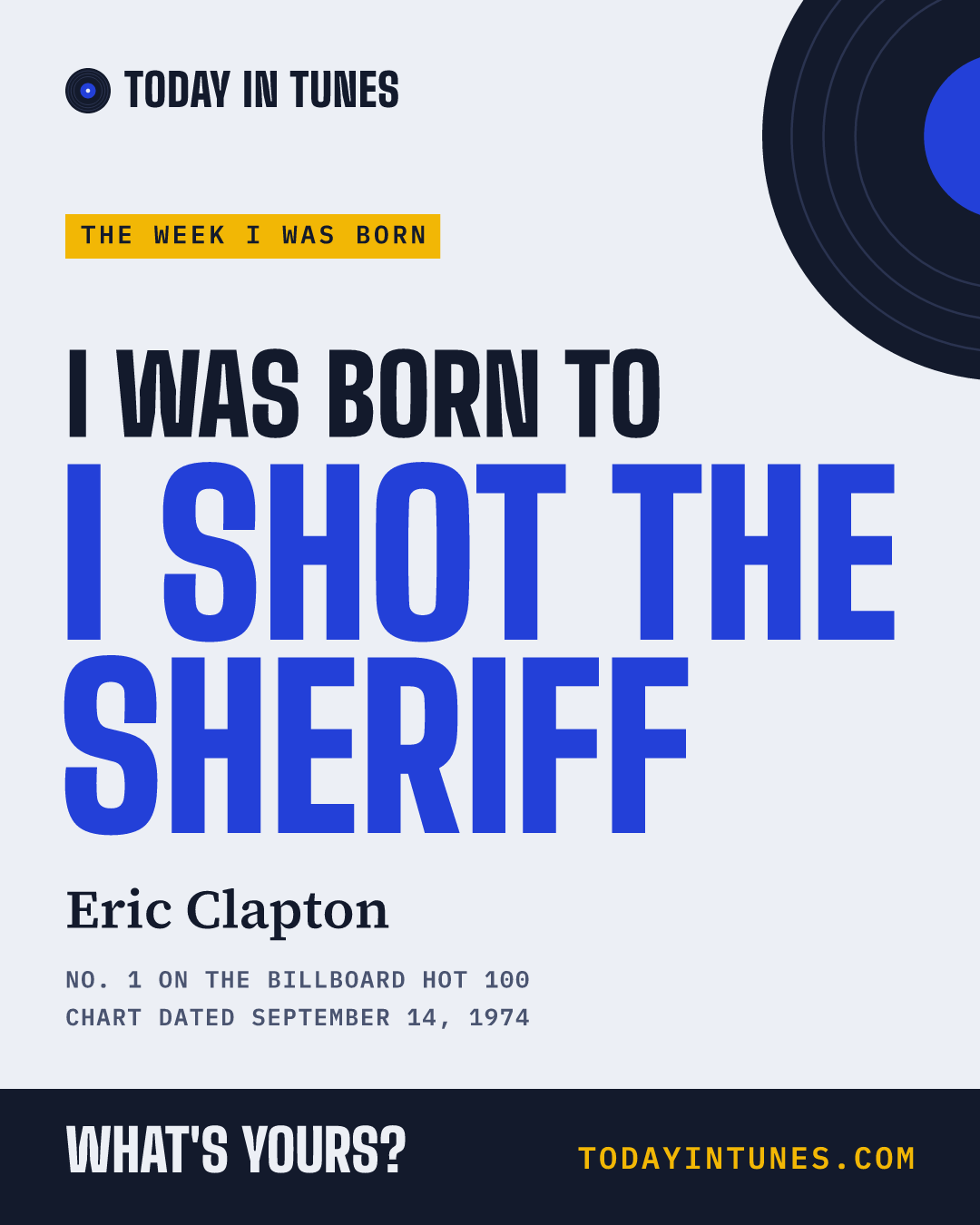 I was born to I Shot the Sheriff, by Eric Clapton