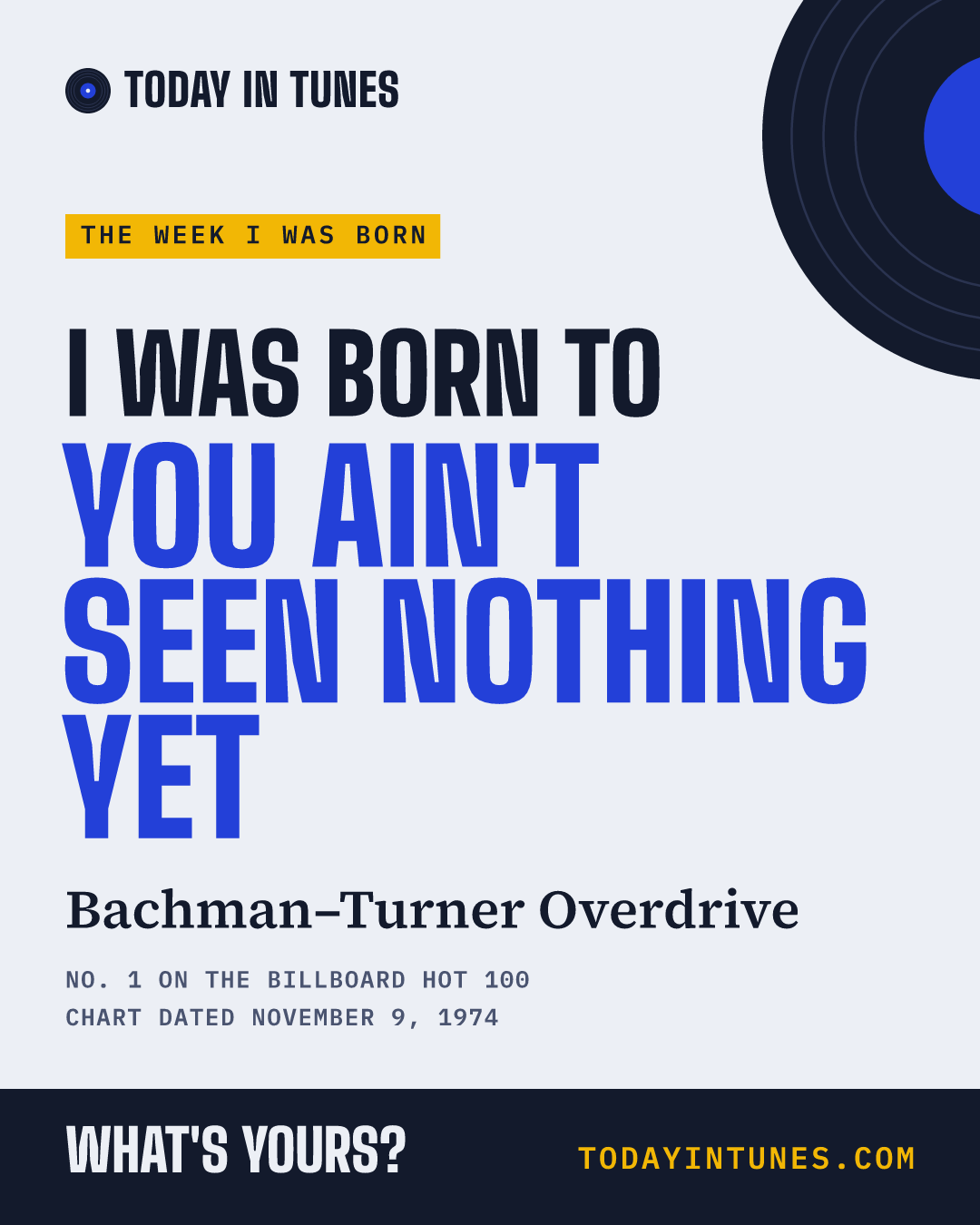 I was born to You Ain't Seen Nothing Yet, by Bachman–Turner Overdrive