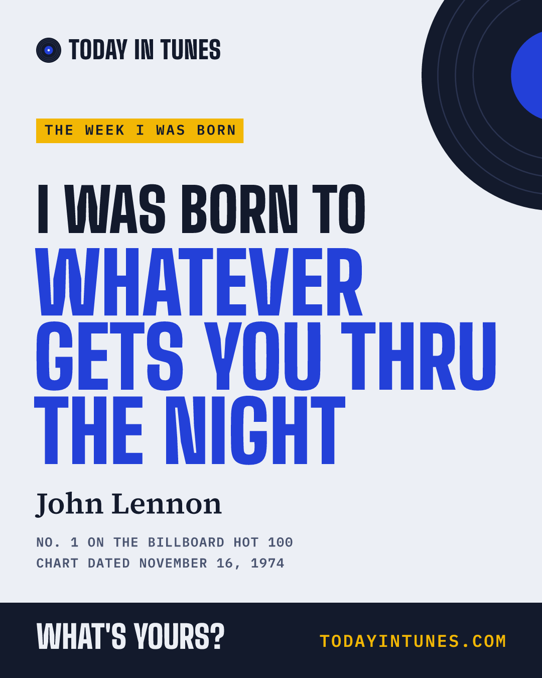 I was born to Whatever Gets You thru the Night, by John Lennon