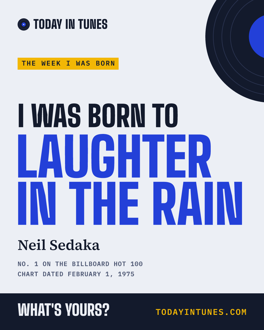 I was born to Laughter in the Rain, by Neil Sedaka