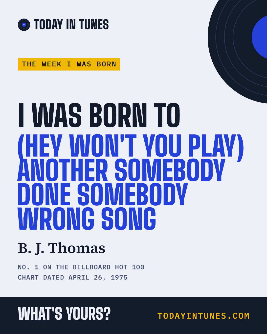 I was born to (Hey Won't You Play) Another Somebody Done Somebody Wrong Song, by B. J. Thomas