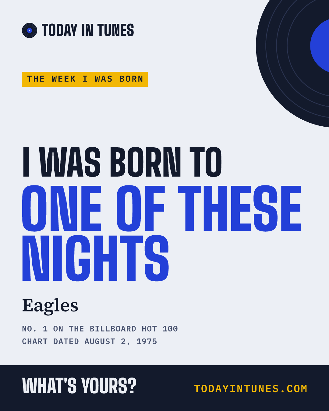 I was born to One of These Nights, by Eagles