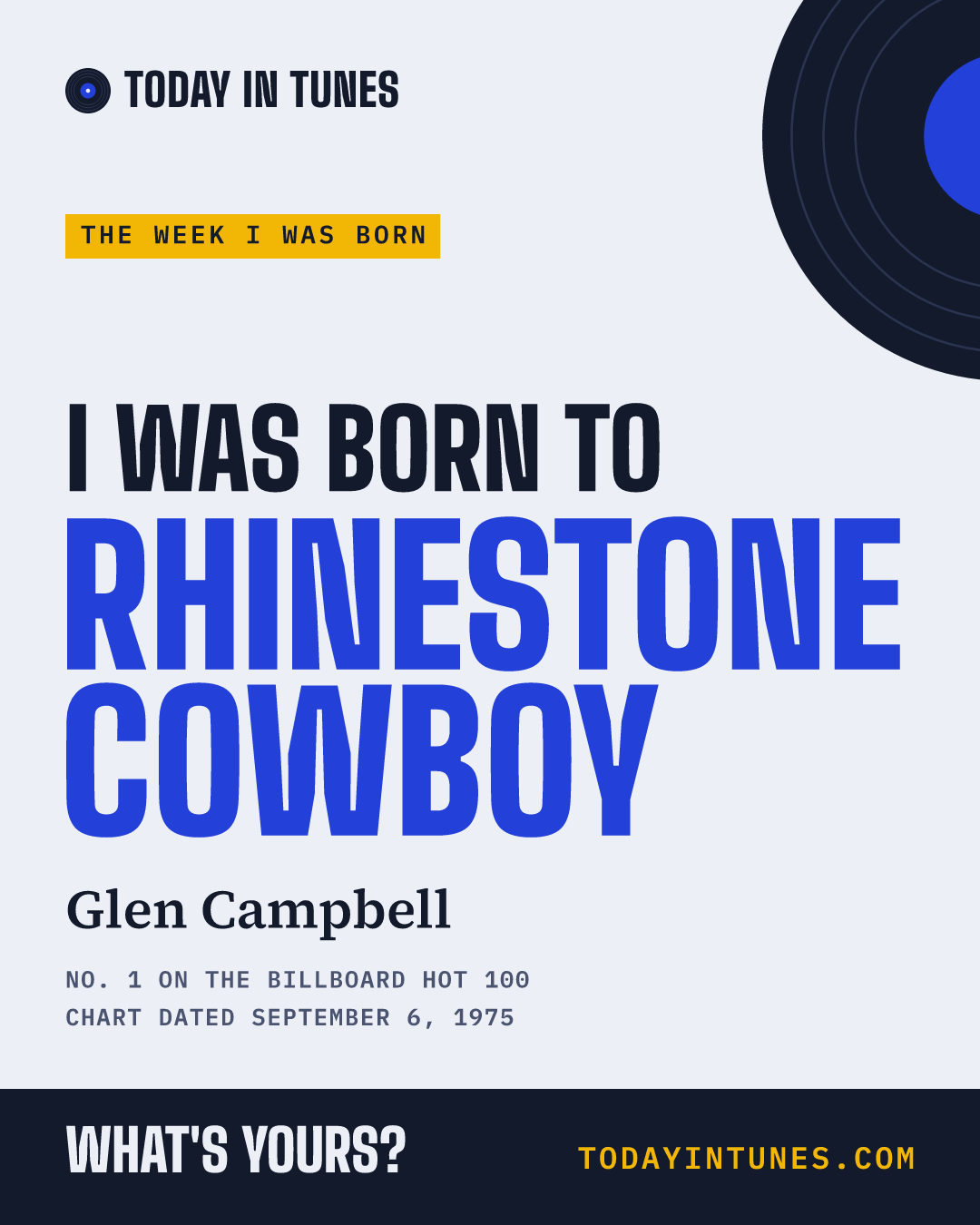 I was born to Rhinestone Cowboy, by Glen Campbell