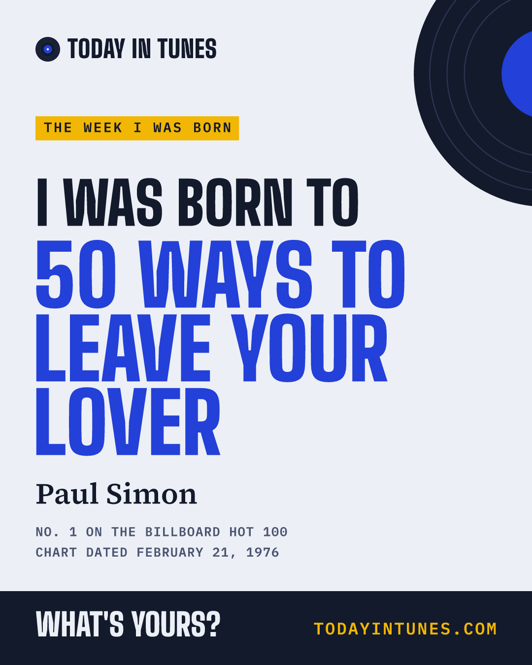 I was born to 50 Ways to Leave Your Lover, by Paul Simon
