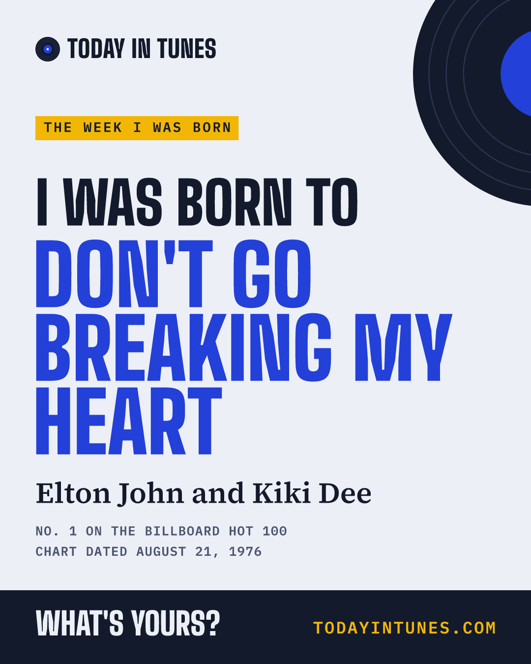 I was born to Don't Go Breaking My Heart, by Elton John and Kiki Dee