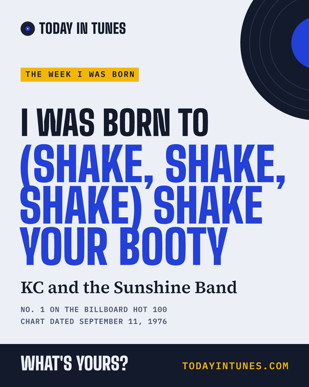 I was born to (Shake, Shake, Shake) Shake Your Booty, by KC and the Sunshine Band