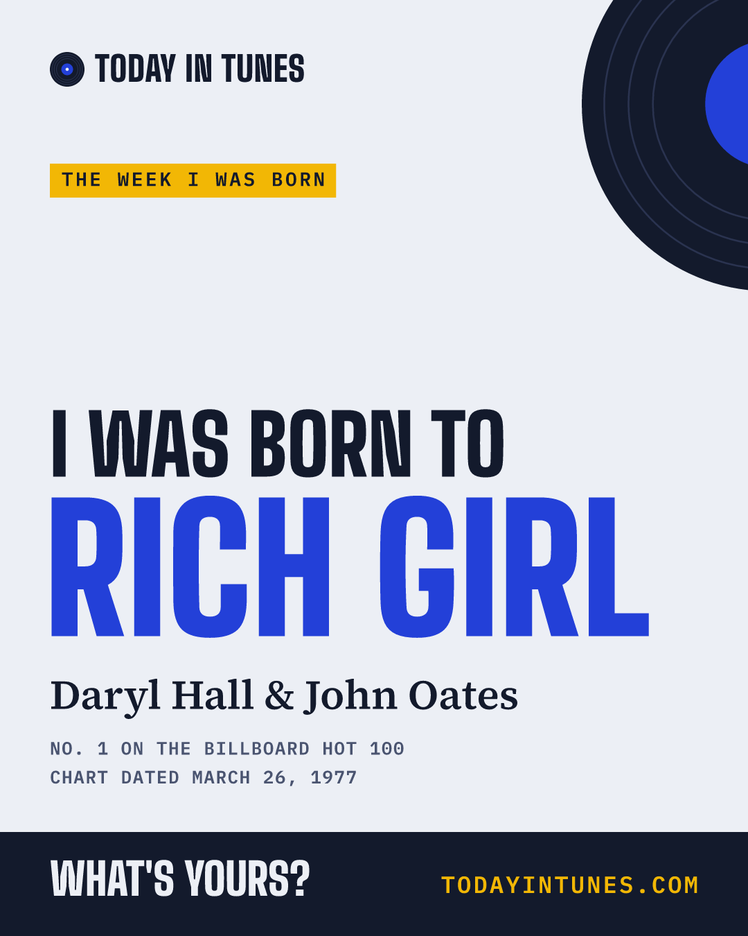 I was born to Rich Girl, by Daryl Hall & John Oates