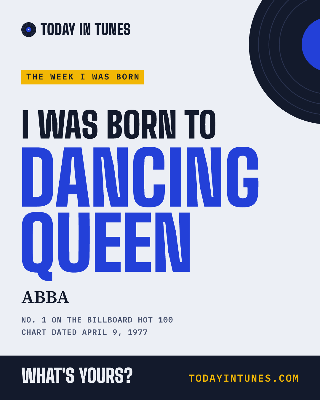 I was born to Dancing Queen, by ABBA