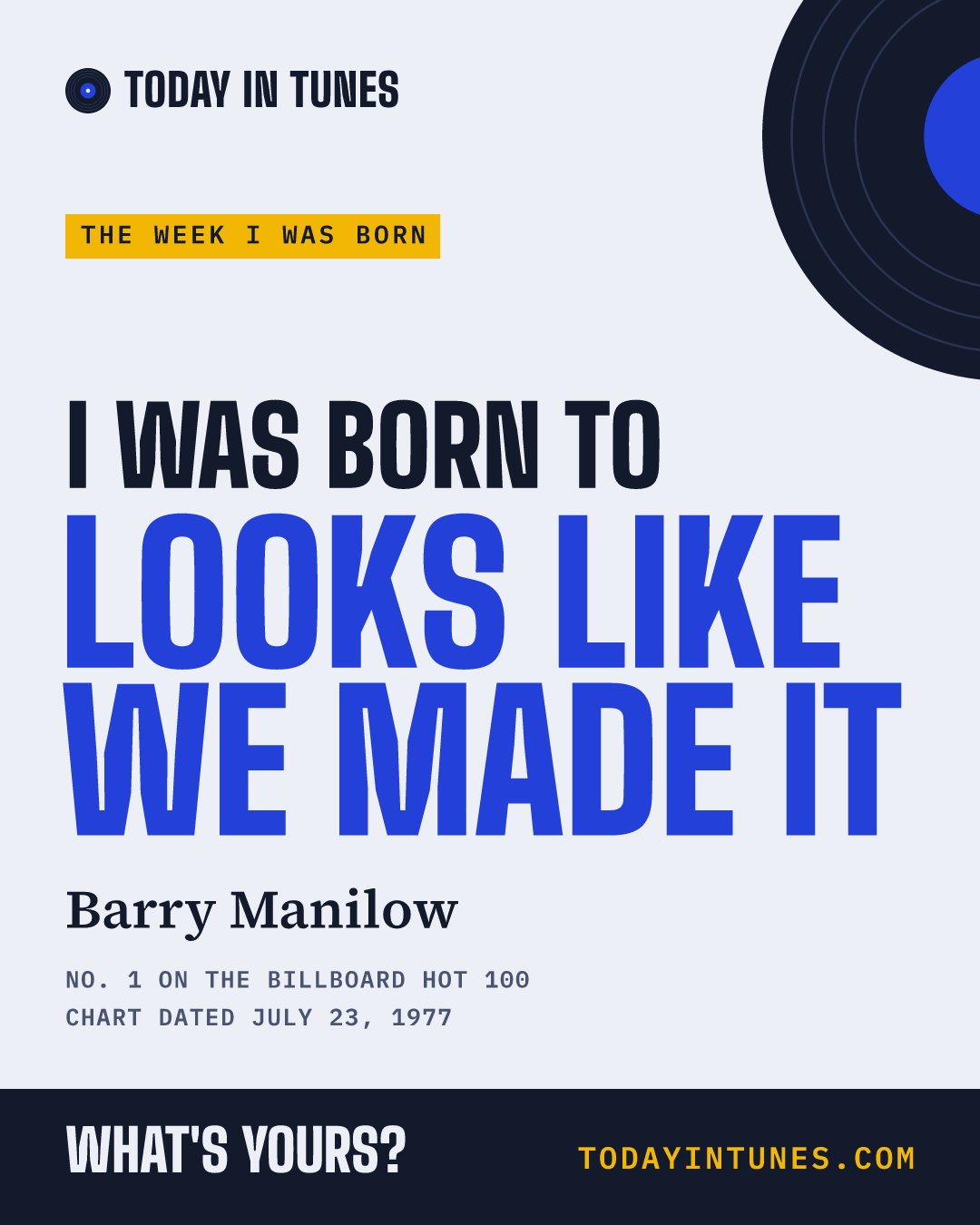 I was born to Looks Like We Made It, by Barry Manilow