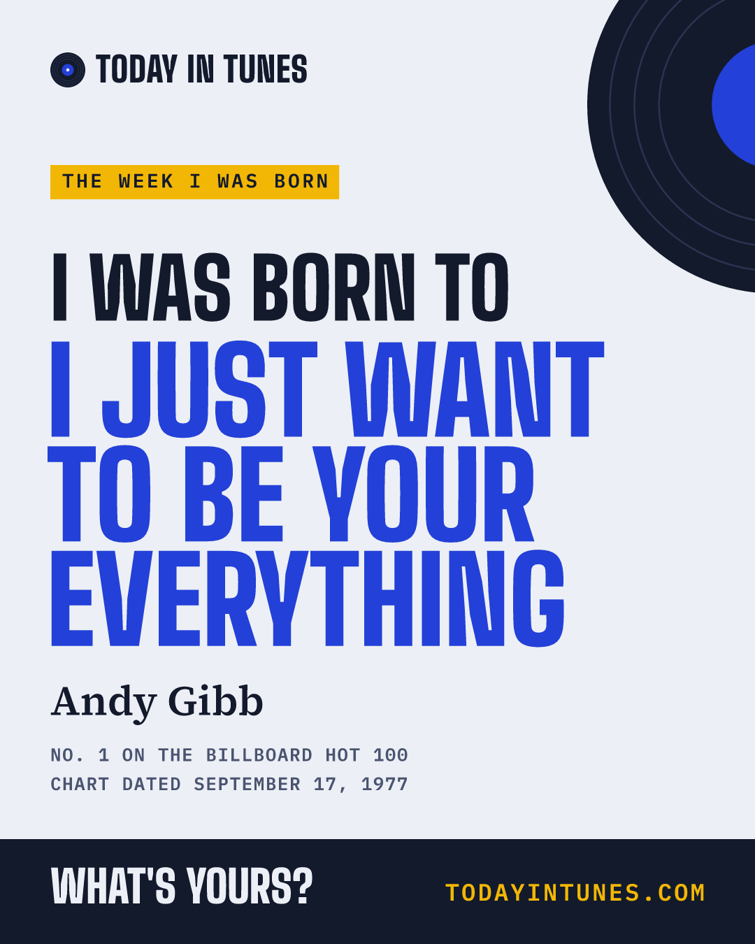 I was born to I Just Want to Be Your Everything, by Andy Gibb