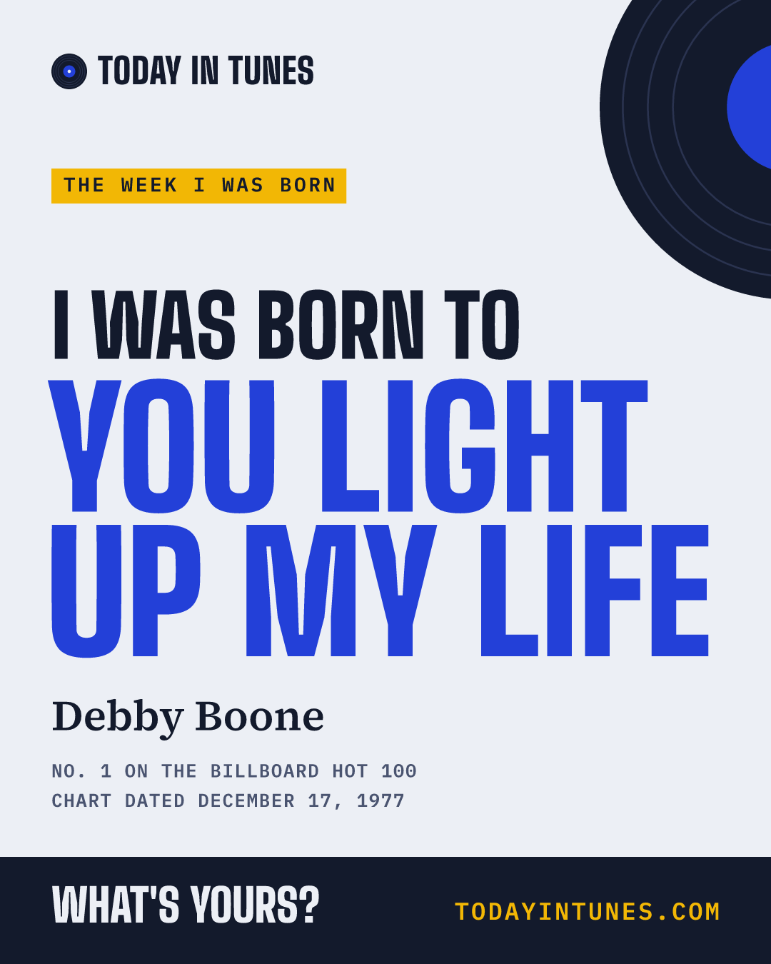 I was born to You Light Up My Life, by Debby Boone