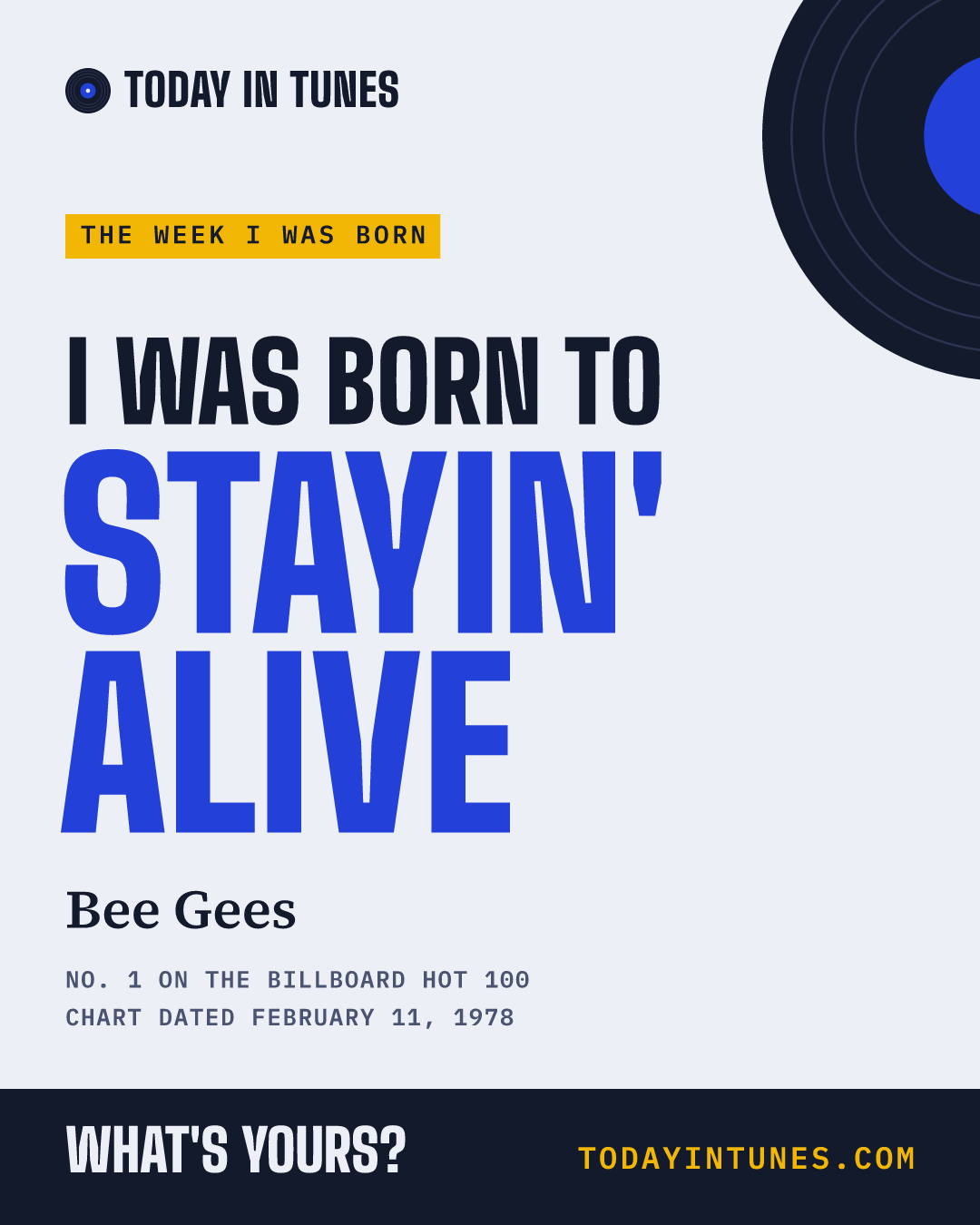 I was born to Stayin' Alive, by Bee Gees